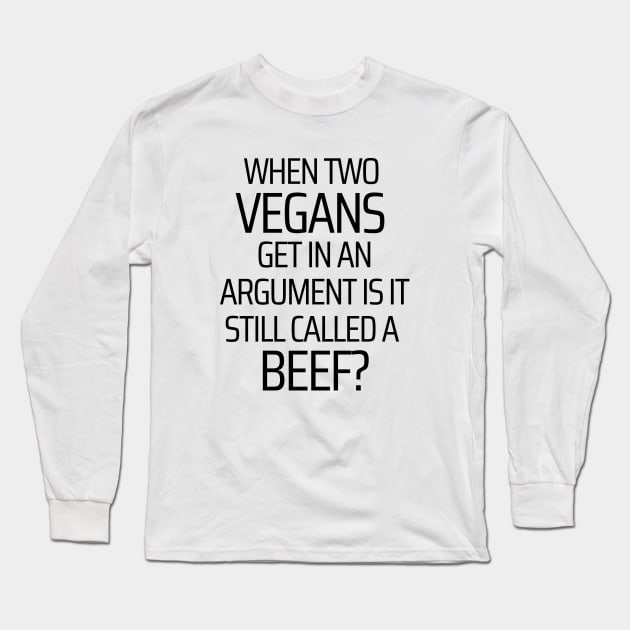 When Two Vegans Get In An Argument Long Sleeve T-Shirt by JokeswithPops